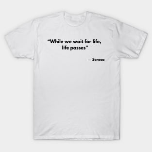 “While we wait for life, life passes” Stoic Quotes Seneca T-Shirt